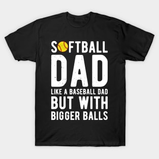 Softball Dad Like A Baseball Dad But With Bigger Balls T-Shirt